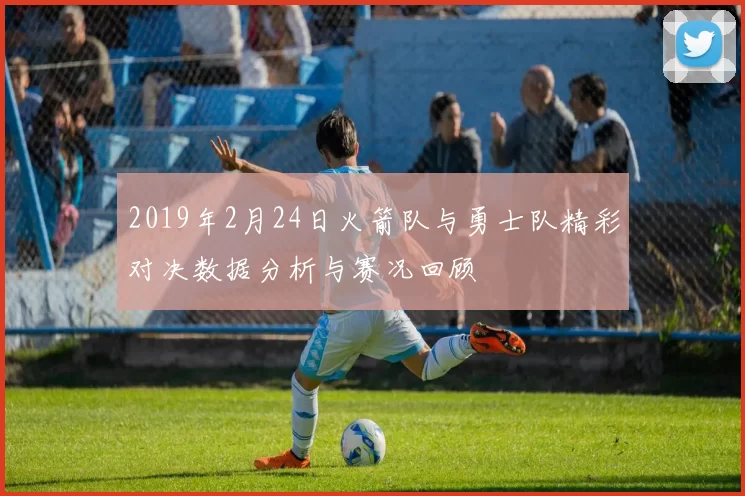 2019年2月24日火箭队与勇士队精彩对决数据分析与赛况回顾