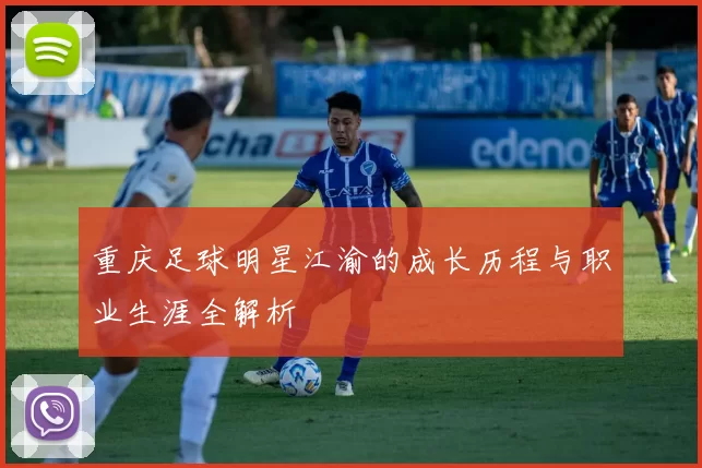重庆足球明星江渝的成长历程与职业生涯全解析