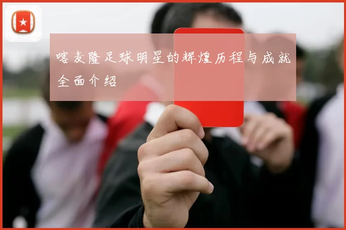 喀麦隆足球明星的辉煌历程与成就全面介绍
