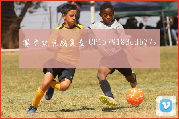 赛季焦点战复盘 CP1579183cdb779