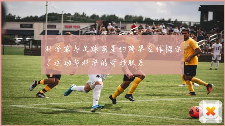 科学家与足球明星的跨界合作揭示了运动与科学的奇妙联系