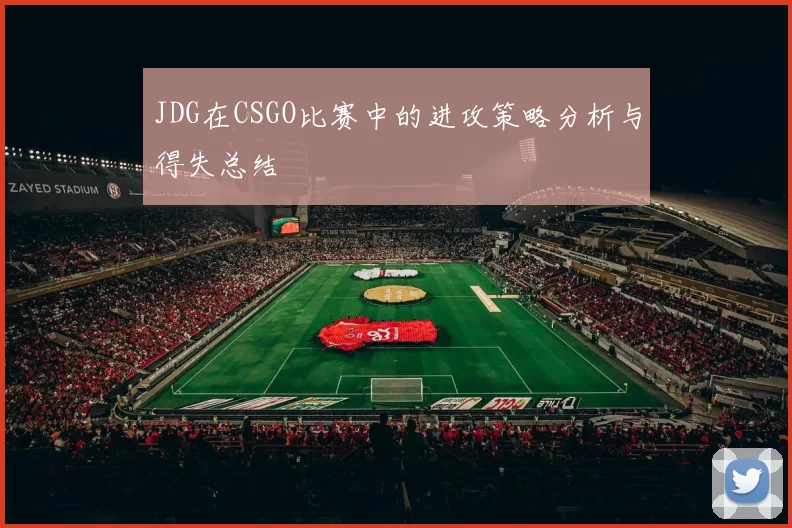 JDG在CSGO比赛中的进攻策略分析与得失总结
