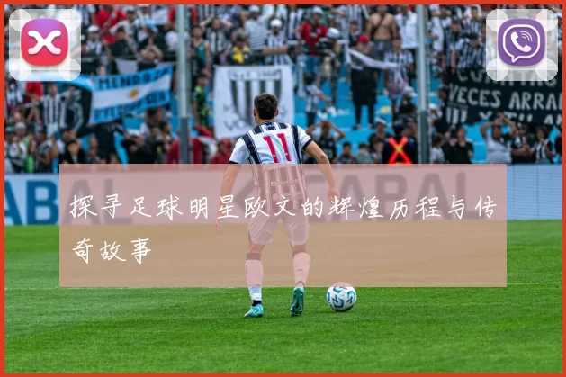 探寻足球明星欧文的辉煌历程与传奇故事
